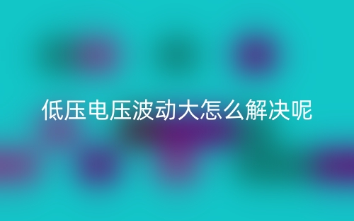 低壓電壓波動大怎么解決呢？(圖1)