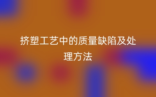 擠塑工藝中的質量缺陷及處理方法(圖1)